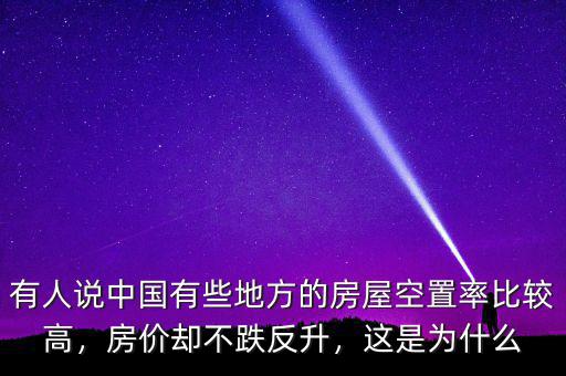 有人說中國(guó)有些地方的房屋空置率比較高，房?jī)r(jià)卻不跌反升，這是為什么