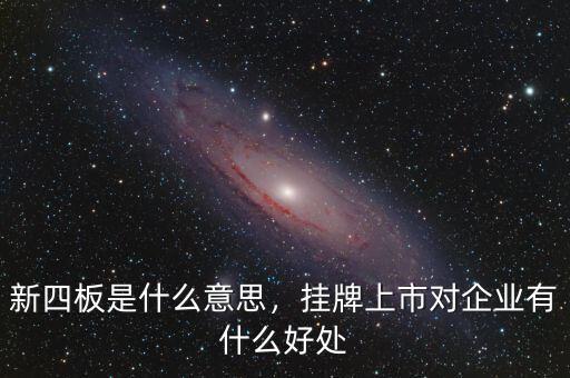 新四板是什么意思，掛牌上市對企業(yè)有什么好處