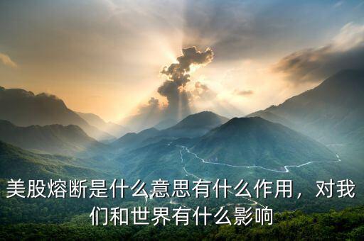 美股熔斷是什么意思有什么作用，對我們和世界有什么影響
