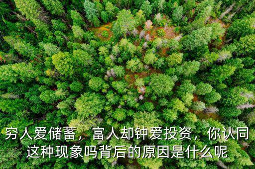 窮人愛儲蓄，富人卻鐘愛投資，你認同這種現(xiàn)象嗎背后的原因是什么呢