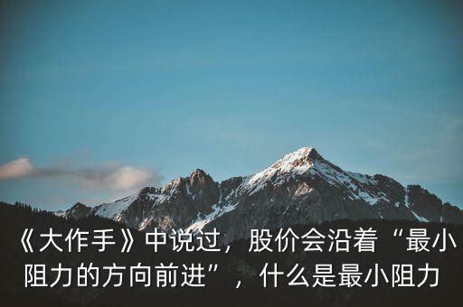 《大作手》中說過，股價(jià)會(huì)沿著“最小阻力的方向前進(jìn)”，什么是最小阻力