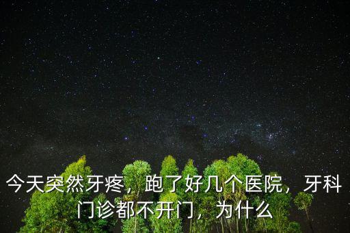 今天突然牙疼，跑了好幾個醫(yī)院，牙科門診都不開門，為什么