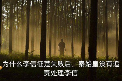 為什么李信征楚失敗后，秦始皇沒有追責(zé)處理李信