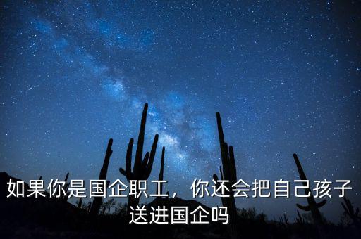 如果你是國企職工，你還會把自己孩子送進(jìn)國企嗎