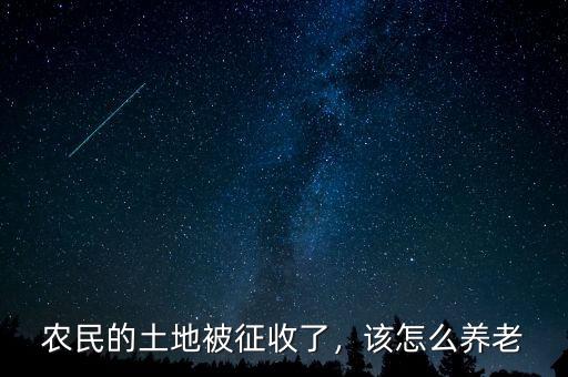 農(nóng)民的土地被征收了，該怎么養(yǎng)老