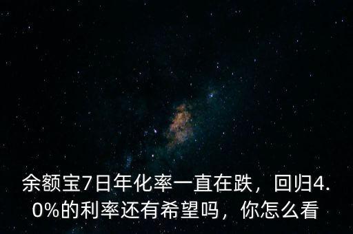 余額寶7日年化率一直在跌，回歸4.0%的利率還有希望嗎，你怎么看