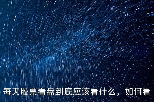 每天股票看盤到底應(yīng)該看什么，如何看