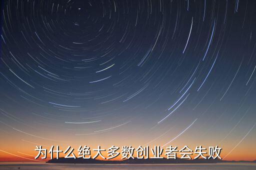 為什么絕大多數創(chuàng)業(yè)者會失敗