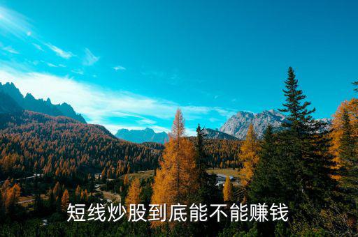 為什么短線不賺錢(qián),做股票短線能賺錢(qián)嗎