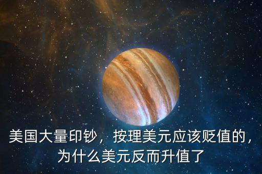 美國(guó)大量印鈔，按理美元應(yīng)該貶值的，為什么美元反而升值了