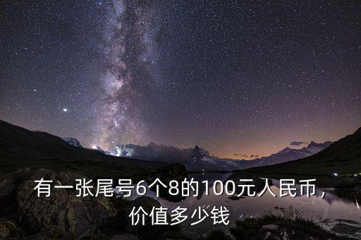 有一張尾號(hào)6個(gè)8的100元人民幣，價(jià)值多少錢