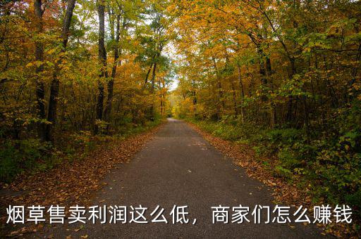 煙草售賣利潤這么低，商家們怎么賺錢