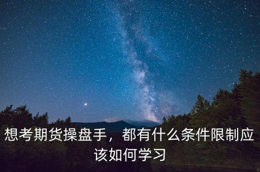 怎么學(xué)習操盤手,想考期貨操盤手