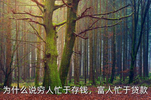 為什么說窮人忙于存錢，富人忙于貸款
