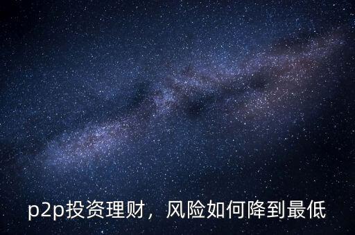 p2p投資理財，風險如何降到最低
