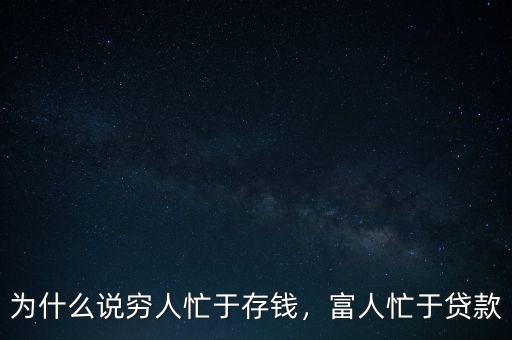為什么說(shuō)窮人忙于存錢，富人忙于貸款