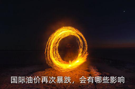 國際油價再次暴跌，會有哪些影響