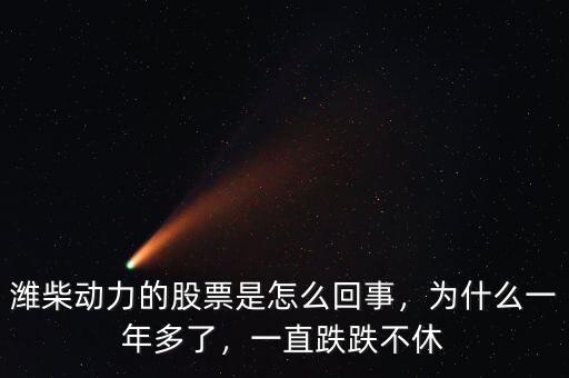 濰柴動力的股票是怎么回事，為什么一年多了，一直跌跌不休