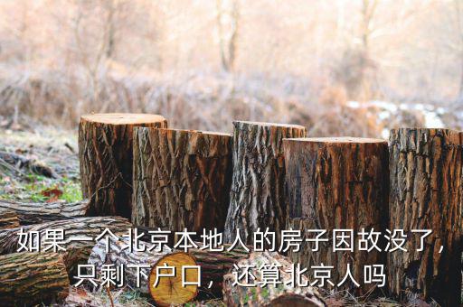 如果一個(gè)北京本地人的房子因故沒(méi)了，只剩下戶口，還算北京人嗎