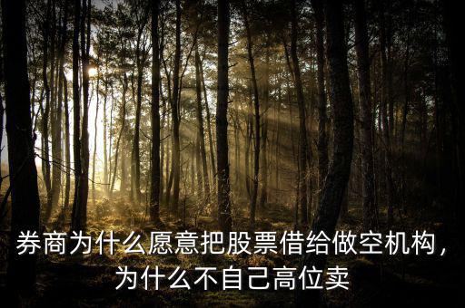券商為什么愿意把股票借給做空機構(gòu)，為什么不自己高位賣