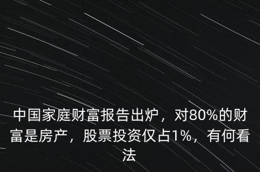 中國家庭財富報告出爐，對80%的財富是房產(chǎn)，股票投資僅占1%，有何看法