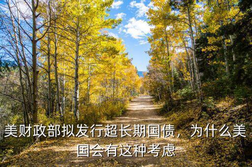 美財(cái)政部擬發(fā)行超長期國債，為什么美國會(huì)有這種考慮