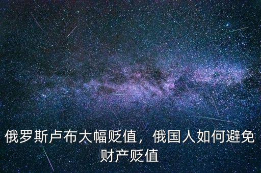 俄羅斯盧布大幅貶值，俄國(guó)人如何避免財(cái)產(chǎn)貶值