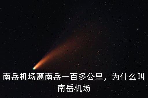南岳機(jī)場(chǎng)離南岳一百多公里，為什么叫南岳機(jī)場(chǎng)