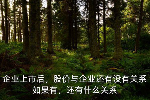 企業(yè)上市后，股價與企業(yè)還有沒有關系如果有，還有什么關系