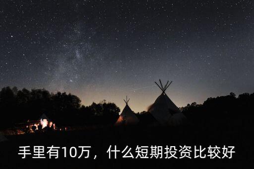 手里有10萬，什么短期投資比較好