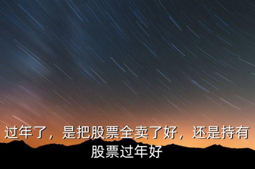 過年了，是把股票全賣了好，還是持有股票過年好