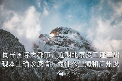 同樣國際大都市，近期北京接二連三出現(xiàn)本土確診疫情，為什么上海和廣州沒有
