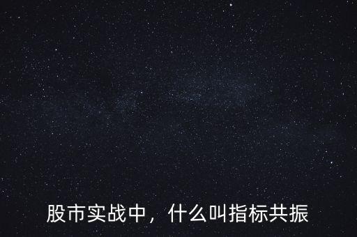 股市實(shí)戰(zhàn)中，什么叫指標(biāo)共振