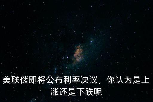 什么是美國利率決議,對美聯(lián)儲(chǔ)利率決議會(huì)有改變嗎