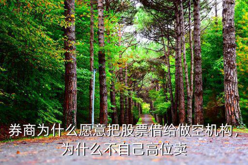 券商為什么愿意把股票借給做空機構，為什么不自己高位賣