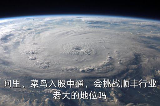 阿里、菜鳥入股中通，會(huì)挑戰(zhàn)順豐行業(yè)老大的地位嗎