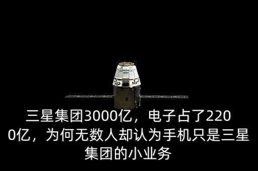 三星集團(tuán)3000億，電子占了2200億，為何無數(shù)人卻認(rèn)為手機(jī)只是三星集團(tuán)的小業(yè)務(wù)