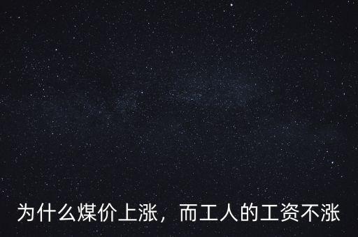 為什么煤價(jià)上漲，而工人的工資不漲