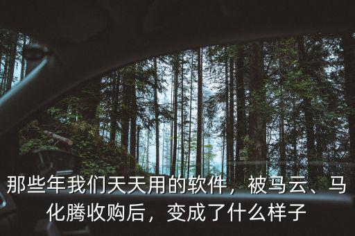 那些年我們天天用的軟件，被馬云、馬化騰收購后，變成了什么樣子