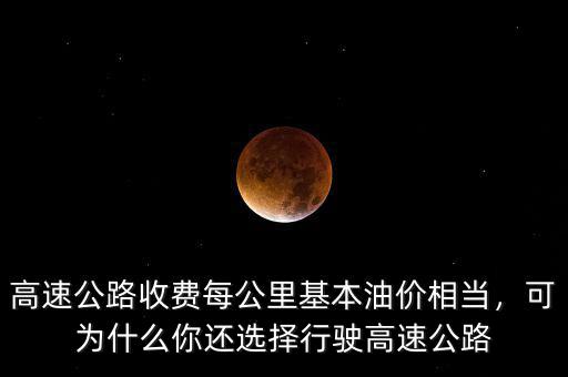 高速公路收費每公里基本油價相當，可為什么你還選擇行駛高速公路