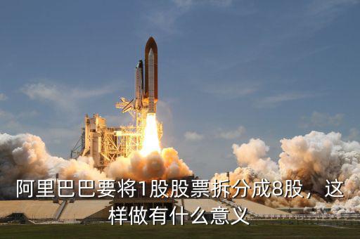 阿里巴巴要將1股股票拆分成8股，這樣做有什么意義