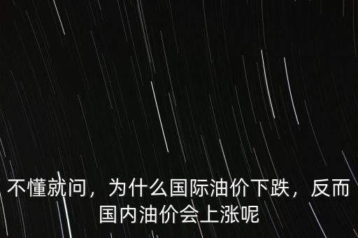 不懂就問，為什么國(guó)際油價(jià)下跌，反而國(guó)內(nèi)油價(jià)會(huì)上漲呢