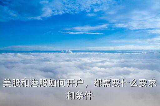 美股和港股如何開戶，都需要什么要求和條件