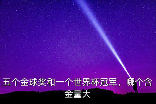 五個金球獎和一個世界杯冠軍，哪個含金量大