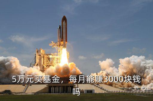 5萬(wàn)元買(mǎi)基金，每月能賺3000塊錢(qián)嗎