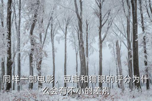 同樣一部電影，豆瓣和貓眼的評分為什么會有不小的差別