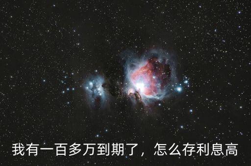 我有一百多萬到期了，怎么存利息高