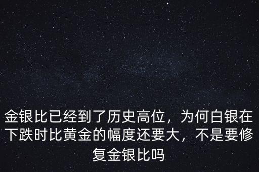 金銀比已經(jīng)到了歷史高位，為何白銀在下跌時(shí)比黃金的幅度還要大，不是要修復(fù)金銀比嗎