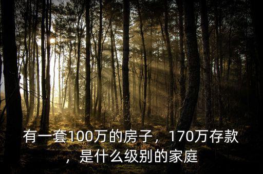 有一套100萬的房子，170萬存款，是什么級別的家庭