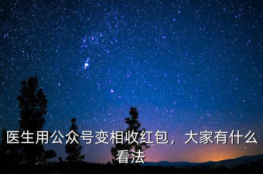 醫(yī)生用公眾號變相收紅包，大家有什么看法